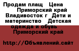 Продам плащ › Цена ­ 1 200 - Приморский край, Владивосток г. Дети и материнство » Детская одежда и обувь   . Приморский край